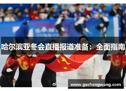 哈尔滨亚冬会直播报道准备：全面指南