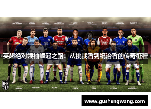 英超绝对领袖崛起之路:从挑战者到统治者的传奇征程 英超绝对领袖崛起之路:从挑战者到统治者的传奇征程